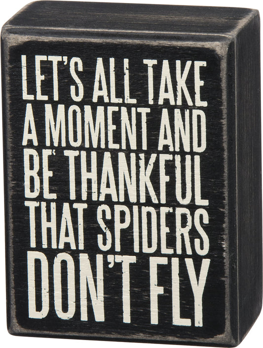 Primitives By Kathy Box Sign "Let's All Take a Moment and Be Thankful That Spiders Don't Fly"