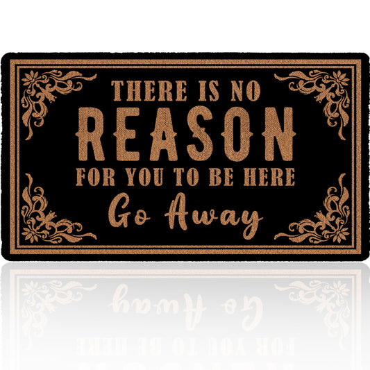 CHACHAHAER Door Mat There is No Reason for The to Be Here Go Away 30"(W) X 17"(L) Front Door Outdoor Welcome Mat Entrance Outdoor Doormat House Decoration